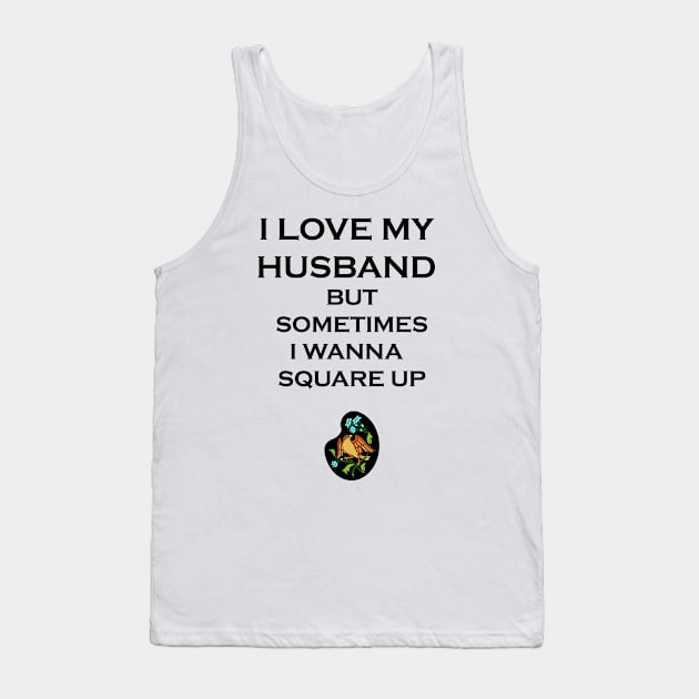 I Love My Husband But Sometimes I Wanna Square Up Tank Top by ELMADANI.ABA